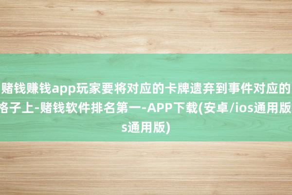 赌钱赚钱app玩家要将对应的卡牌遗弃到事件对应的格子上-赌钱软件排名第一-APP下载(安卓/ios通用版)