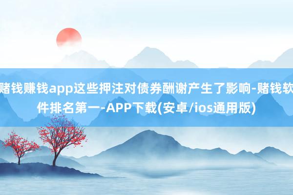 赌钱赚钱app这些押注对债券酬谢产生了影响-赌钱软件排名第一-APP下载(安卓/ios通用版)